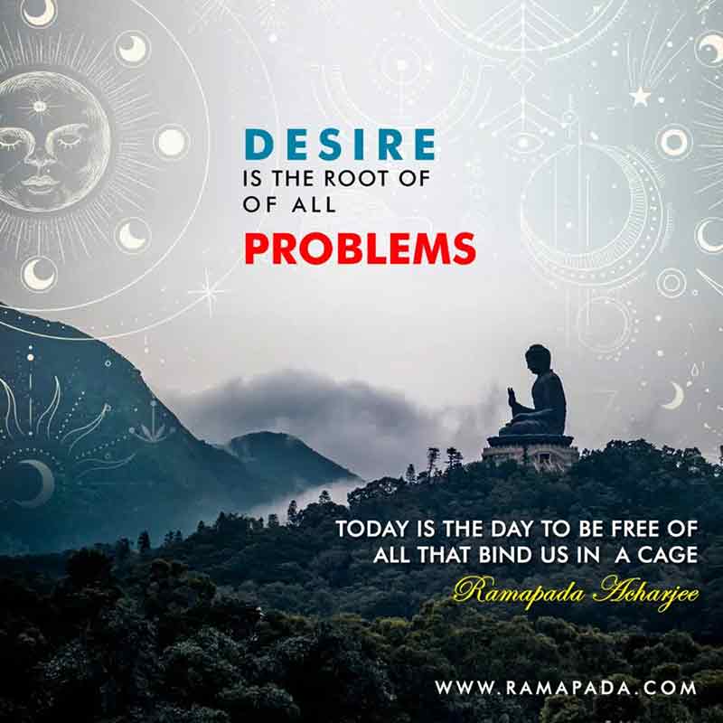 buddha purnima spiritual message: Desire is the root of all problems. Meditation, peace, Ramapada Acharjee