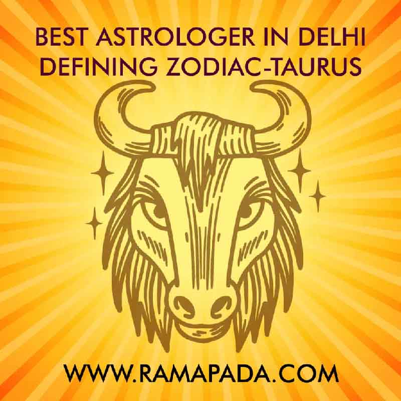 best astrologer in delhi defining zodiac taurus personality traits: horoscope prediction by ramapada acharjee
