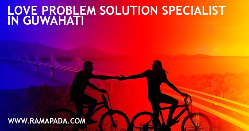 Love problem solution specialist in Guwahati helping couples with relationship issues and emotional bonding by Ramapada Acharjee